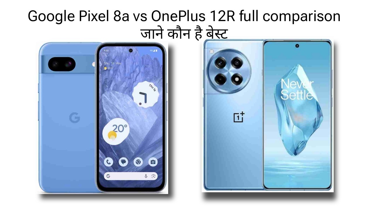 Google Pixel 8a vs OnePlus 12R full comparison